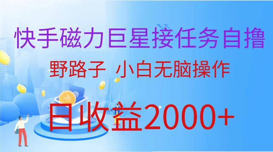 (9985期)(蓝海项目)快手磁力巨星接任务自撸，野路子，小白无脑操作日入2000+-菜菜网创