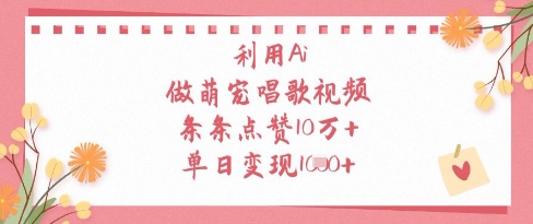 利用Ai做萌宠唱歌视频，条条点赞10W+，单日变现1k-菜菜网创