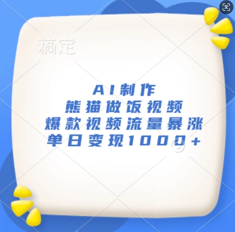 AI制作熊猫做饭视频，爆款视频流量暴涨，单日变现1k-菜菜网创