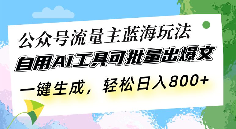 公众号流量主蓝海玩法 自用AI工具可批量出爆文，一键生成，轻松日入800-菜菜网创
