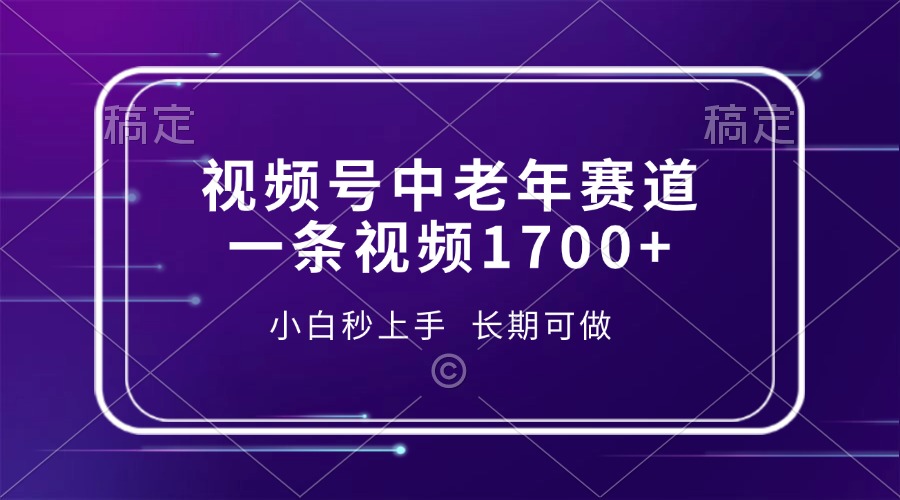 视频号中老年赛道，一条视频1700+，小白秒上手，长期可做-菜菜网创