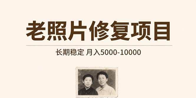 （15554期）老照片修复项目 长期稳定 月入5000-10000-菜菜网创
