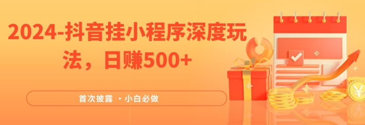 2024全网首次披露，抖音挂小程序深度玩法，日赚500+，简单、稳定，带渠道收入，小白必做【揭秘】-菜菜网创