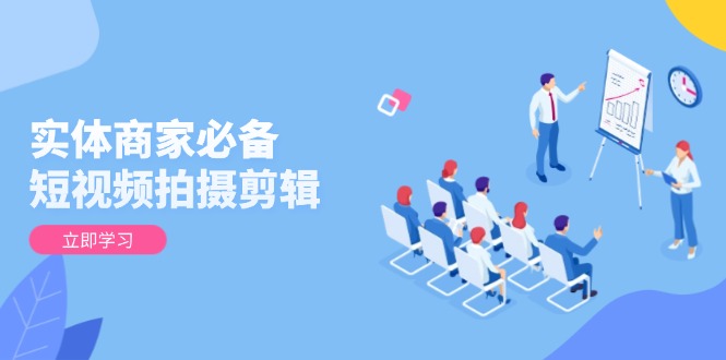 实体商家必备！短视频拍摄剪辑，从基础到进阶 全面提升视频质量与获客效果-菜菜网创