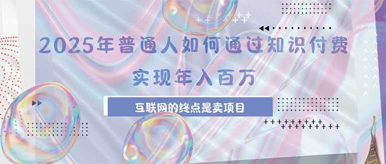 （15585期）2025年普通人如何通过知识付费年薪百万，互联网的尽头是卖加盟卖项目-菜菜网创