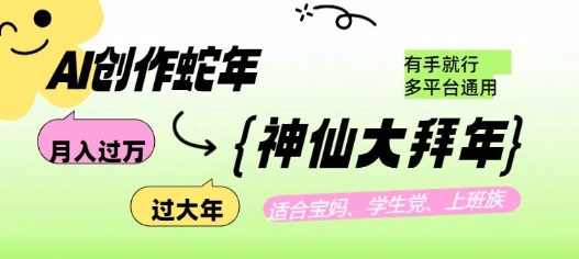 AI创作蛇年各路神仙大拜年，月入过万，有手就行，多平台通用！-菜菜网创