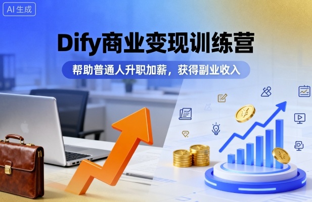 Dify商业变现训练营，帮助普通人升职加薪，获得副业收入-菜菜网创