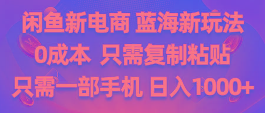 闲鱼新电商,蓝海新玩法,0成本,只需复制粘贴,小白轻松上手,只需一部手机…-菜菜网创
