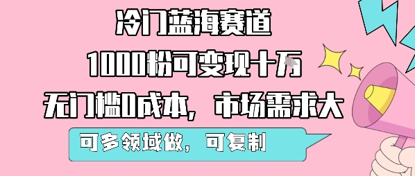 冷门蓝海赛道，1000粉可变现十W，无门槛0成本，市场需求大，可多领域做，可复制性强-菜菜网创