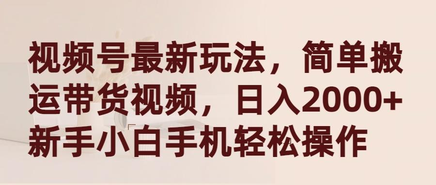 (9486期)视频号最新玩法，简单搬运带货视频，日入2000+，新手小白手机轻松操作-菜菜网创