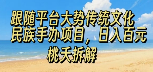 跟随平台大势传统文化民族手办项目，操作非常简单，日入1张-菜菜网创