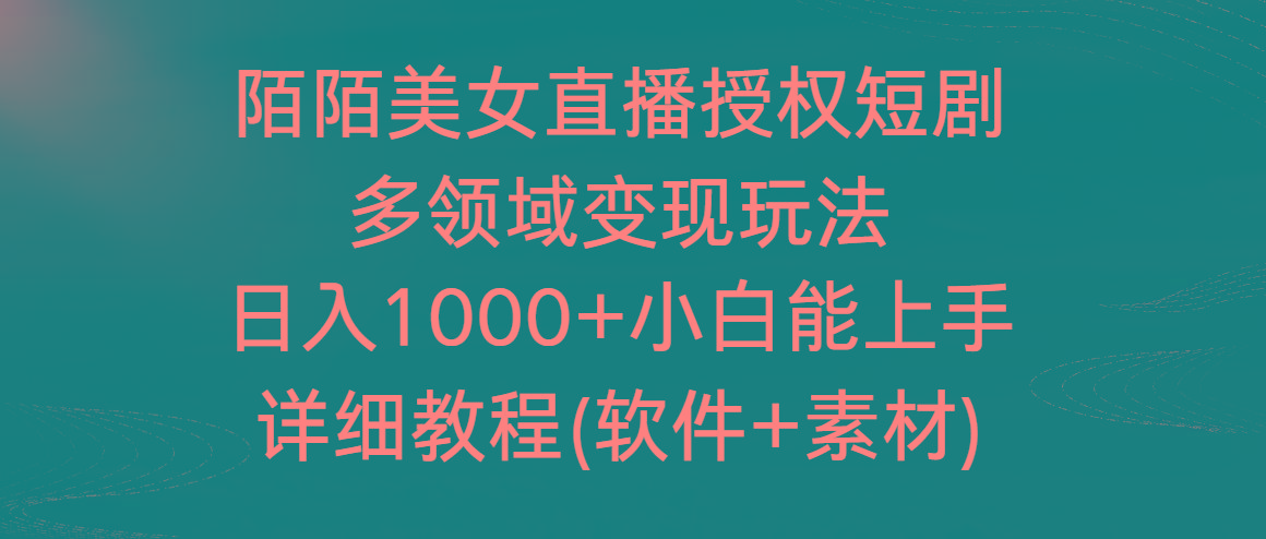 陌陌美女直播授权短剧，多领域变现玩法，日入1000+小白能上手，详细教程…-菜菜网创