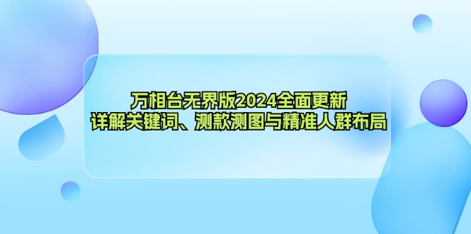 万相台无界版2024全面更新，详解关键词、测款测图与精准人群布局-菜菜网创