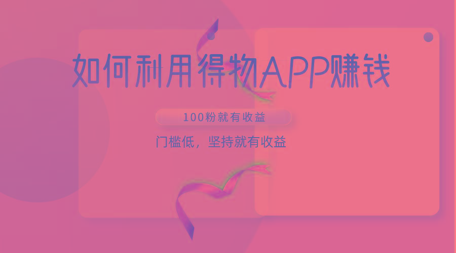如何利用得物APP赚收益，100粉就可以赚收益，门槛低，坚持就有收益-菜菜网创