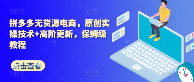 拼多多无货源电商，原创实操技术+高阶更新，保姆级教程-菜菜网创
