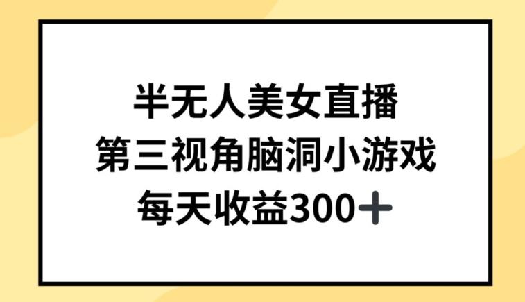 半无人美女直播，第三视角脑洞小游戏，每天收益300+【揭秘】-菜菜网创
