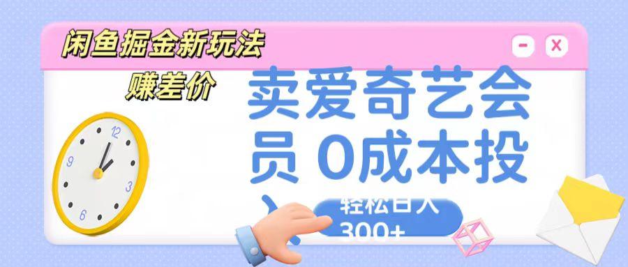 咸鱼掘金新玩法 赚差价 卖爱奇艺会员 0成本投入 轻松日收入300+-菜菜网创