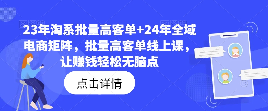23年淘系批量高客单+24年全域电商矩阵，批量高客单线上课，让赚钱轻松无脑点-菜菜网创
