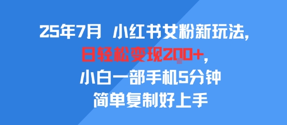 25年7月小红书女粉新玩法，公域转私域变现，日轻松变现2张+，5分钟简单复制好上手-菜菜网创