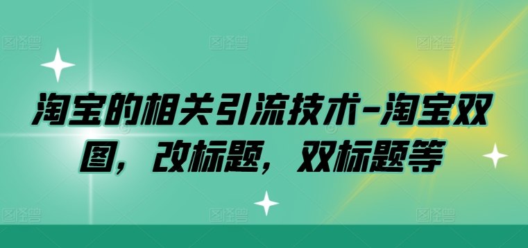 淘宝的相关引流技术-淘宝双图，改标题，双标题等-菜菜网创