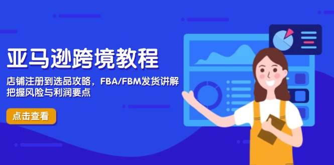 亚马逊跨境教程，店铺注册到选品攻略，FBA/FBM发货讲解，把握风险与利润-菜菜网创