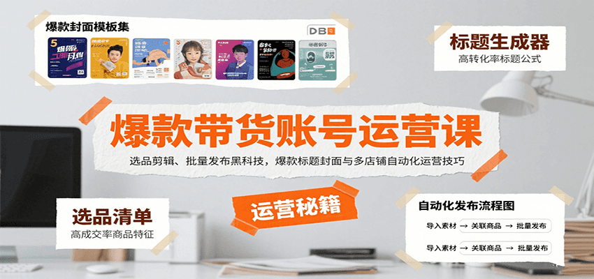 爆款带货账号运营课：选品剪辑、批量发布黑科技，爆款标题封面与多店铺自动化运营技巧-菜菜网创