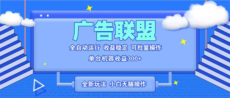 全新广告联盟最新玩法 全自动脚本运行单机300+ 项目稳定新手小白可做-菜菜网创