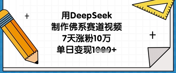 用DeepSeek制作佛系赛道视频，7天涨粉10万，单日变现1k-菜菜网创