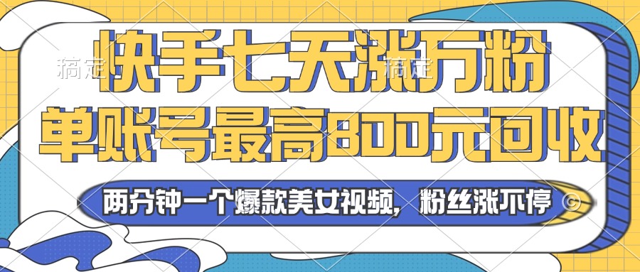 2024年快手七天涨万粉，但账号最高800元回收。两分钟一个爆款美女视频-菜菜网创