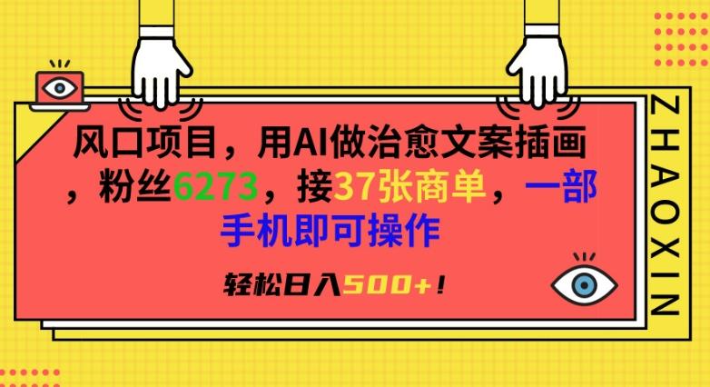 风口项目，用AI做治愈文案插画，粉丝6273，接37张商单，一部手机即可操作，轻松日入500+【揭秘】-菜菜网创