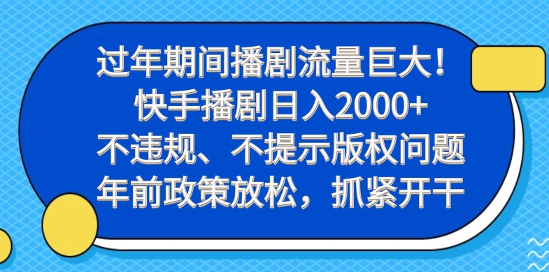 过年期间播剧流量巨大！快手播剧日入2000+，不违规、不提示版权问题，年前政策放松，抓紧开干-菜菜网创