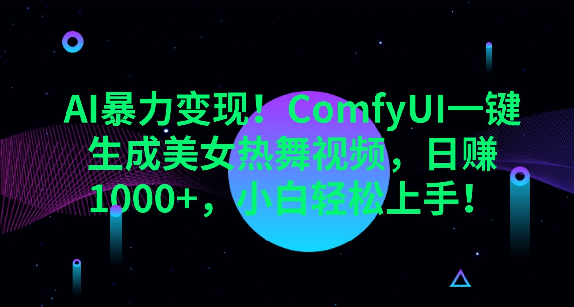 AI暴力变现！ComfyUI一键生成美女热舞视频，日赚1000+，小白轻松上手！-菜菜网创