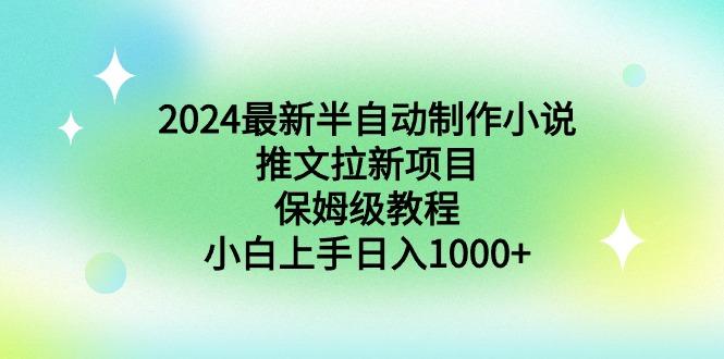 2024最新半自动制作小说推文拉新项目，保姆级教程，小白上手日入1000+-菜菜网创