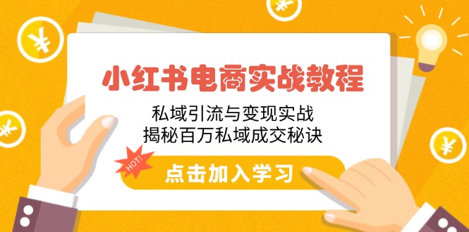 小红书电商实战教程：私域引流与变现实战，揭秘百万私域成交秘诀-菜菜网创
