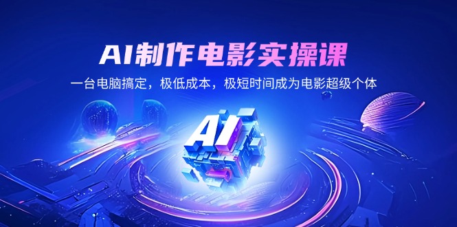 AI制作电影实操课，一台电脑搞定，极低成本，极短时间成为电影超级个体-菜菜网创
