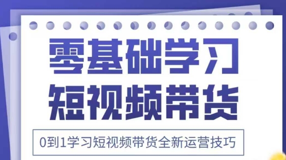 抖音全新短视频带货运营技巧，2025年新课，0到1学习短视频带货全新运营技巧-菜菜网创