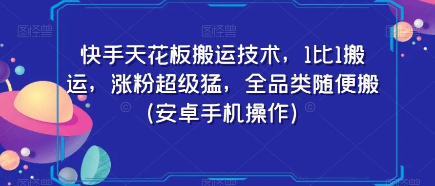 快手天花板搬运技术，1比1搬运，涨粉超级猛，全品类随便搬（安卓手机操作）-菜菜网创