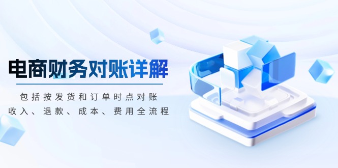 电商财务对账详解，包括按发货和订单时点对账，收入、退款、成本、费用-菜菜网创