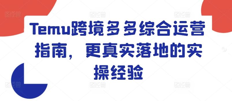 Temu跨境多多综合运营指南，更真实落地的实操经验-菜菜网创