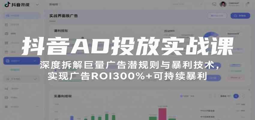 抖音AD投放实战课，深度拆解巨量广告潜规则与暴利技术，实现广告ROI300%+可持续暴利-菜菜网创