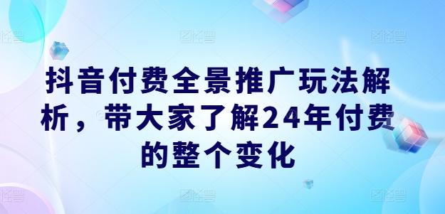 抖音付费全景推广玩法解析，带大家了解24年付费的整个变化-菜菜网创