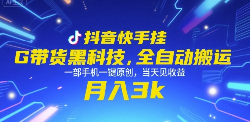 抖音快手挂G带货黑科技，全自动搬运，一部手机一键原创，当天见收益，月入3k+【揭秘】-菜菜网创