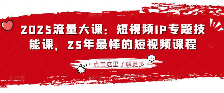 2025流量大课：短视频IP专题技能课，25年最棒的短视频课程-菜菜网创