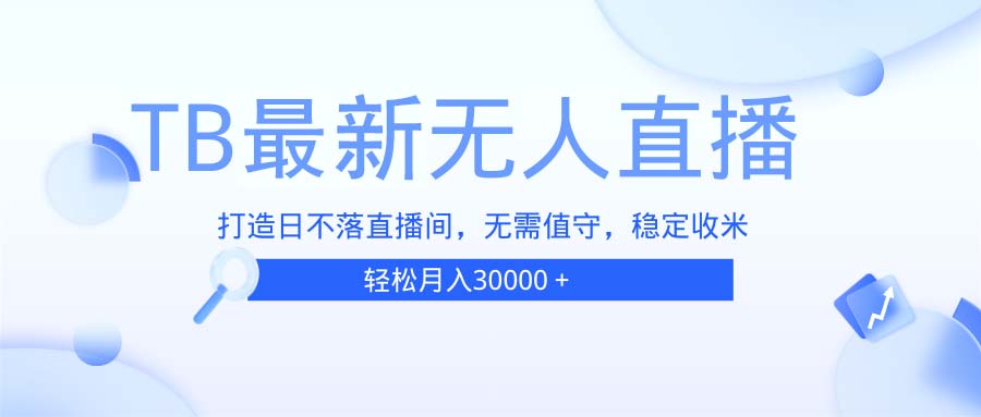 TB无人直播，打造日不落直播间，无需真人出镜，无需值守，打造日不落直…-菜菜网创