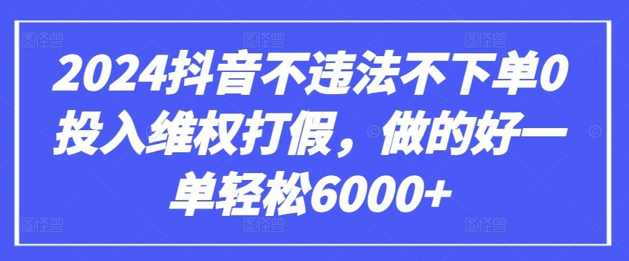 2024抖音不违法不下单0投入维权打假，做的好一单轻松6000+【仅揭秘】-菜菜网创