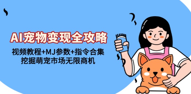 AI宠物变现全攻略：视频教程+MJ参数+指令合集，挖掘萌宠市场无限商机-菜菜网创