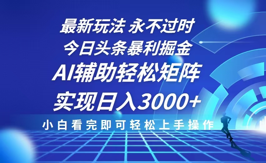 今日头条最新暴利掘金玩法，思路简单，AI辅助，复制粘贴轻松矩阵日入3000+-菜菜网创