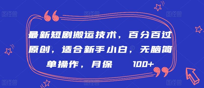 最新短剧搬运技术，百分百过原创，适合新手小白，无脑简单操作，月保底2000+【揭秘】-菜菜网创