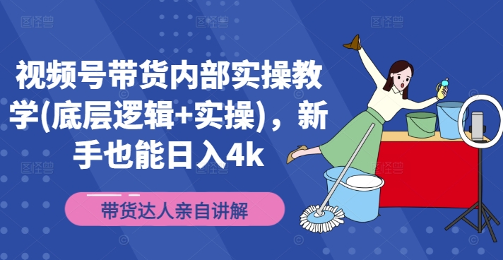 视频号带货内部实操教学(底层逻辑+实操)，新手也能日入4k-菜菜网创