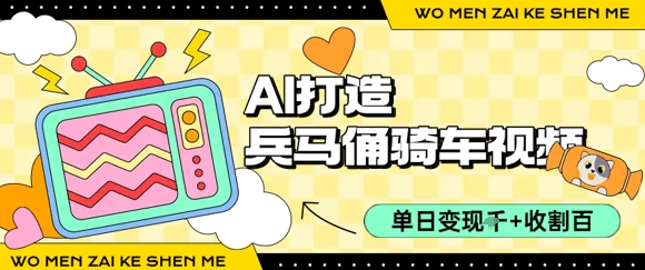 用AI打造兵马俑骑单车视频，单日变现1k+，轻松收割百万播放-菜菜网创